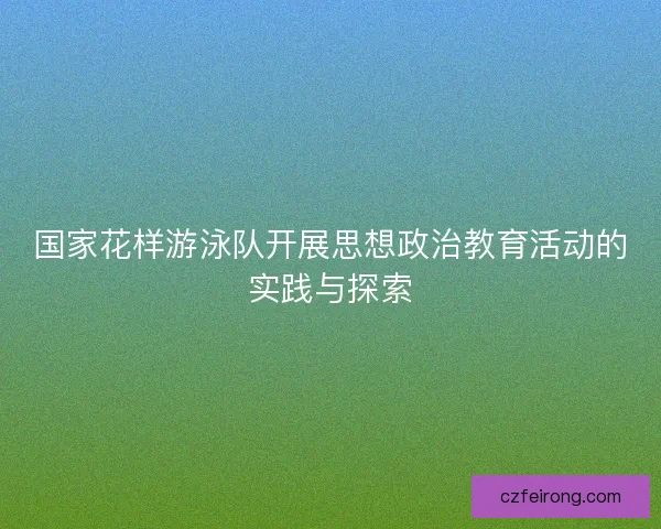 国家花样游泳队开展思想政治教育活动的实践与探索